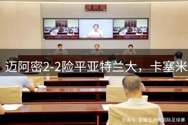 迈阿密2-2险平亚特兰大，卡塞米罗成比赛焦点